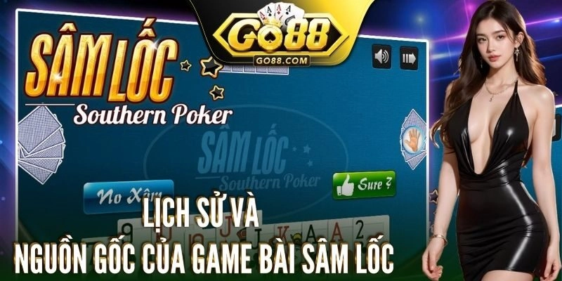 Lịch sử và nguồn gốc của game bài sâm lốc