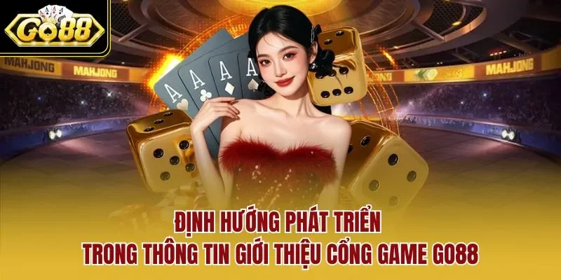 Định hướng phát triển trong thông tin giới thiệu cổng game GO88