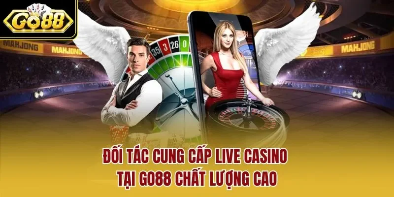Đối tác cung cấp live casino tại GO88 chất lượng cao