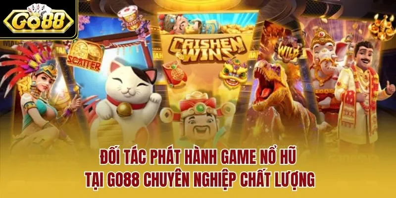 Đối tác phát hành game nổ hũ tại GO88 chuyên nghiệp chất lượng
