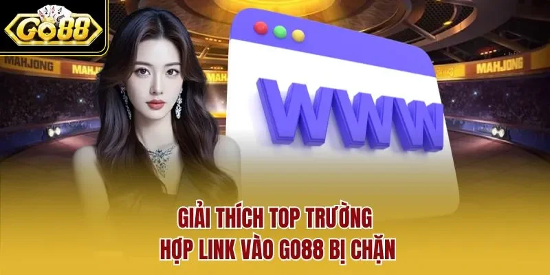Giải thích top trường hợp link vào GO88 bị chặn