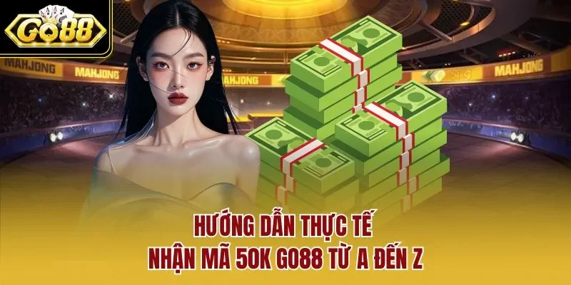 Hướng dẫn thực tế nhận mã 50K GO88 từ A đến Z