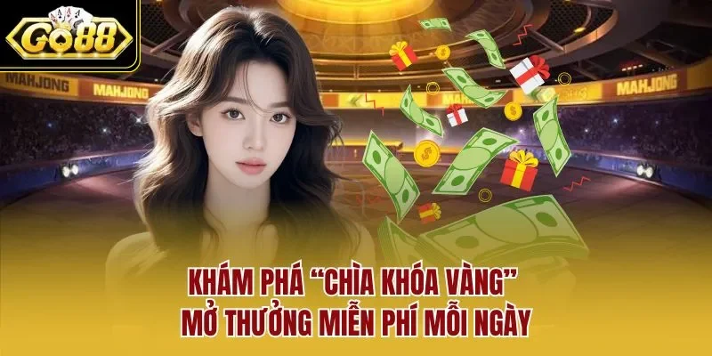 Khám phá “chìa khóa vàng” mở thưởng miễn phí mỗi ngày
