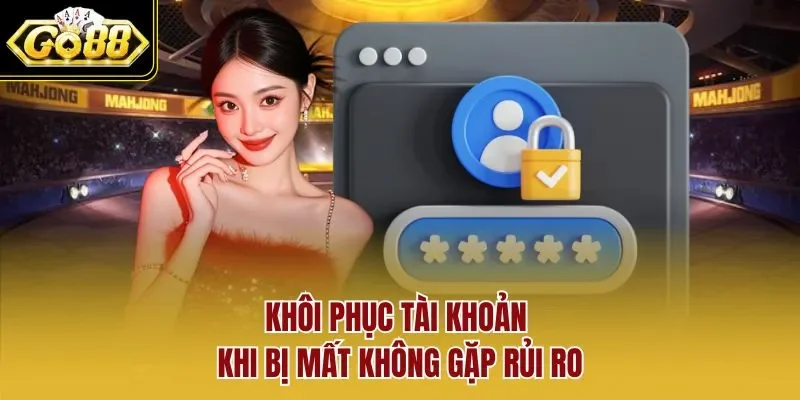 Khôi phục tài khoản khi bị mất không gặp rủi ro