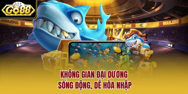 Không gian đại dương sống động, dễ hòa nhập
