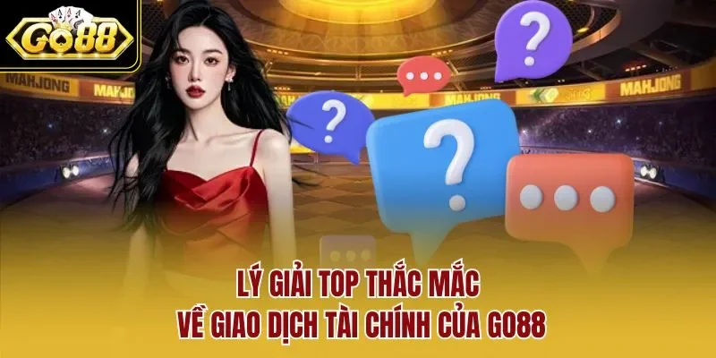 Lý giải top thắc mắc về giao dịch tài chính của GO88