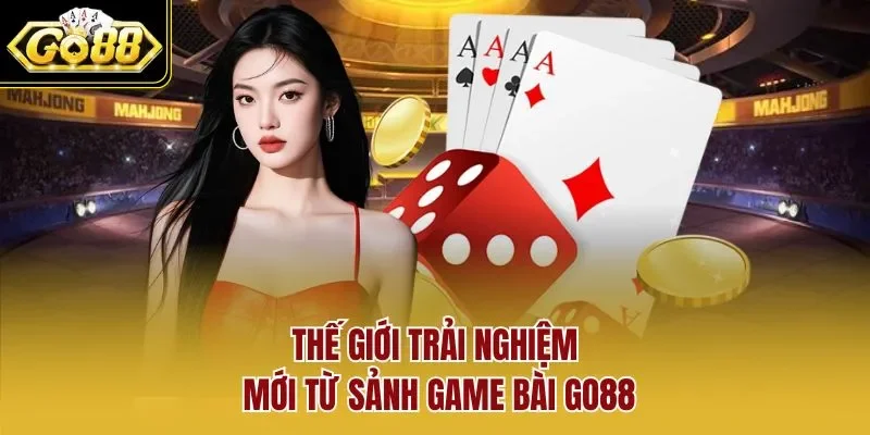 Thế giới trải nghiệm mới từ sảnh game bài GO88
