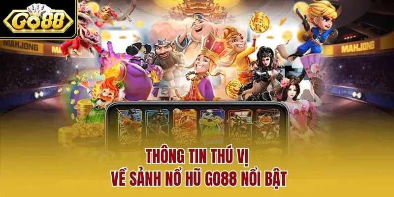 Thông tin thú vị về sảnh nổ hũ GO88 nổi bật