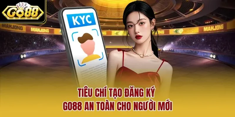 Tiêu chí tạo đăng ký GO88 an toàn cho người mới