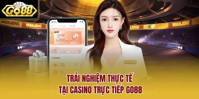 Trải nghiệm thực tế tại casino trực tiếp GO88