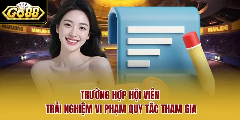 Trường hợp hội viên trải nghiệm vi phạm quy tắc tham gia